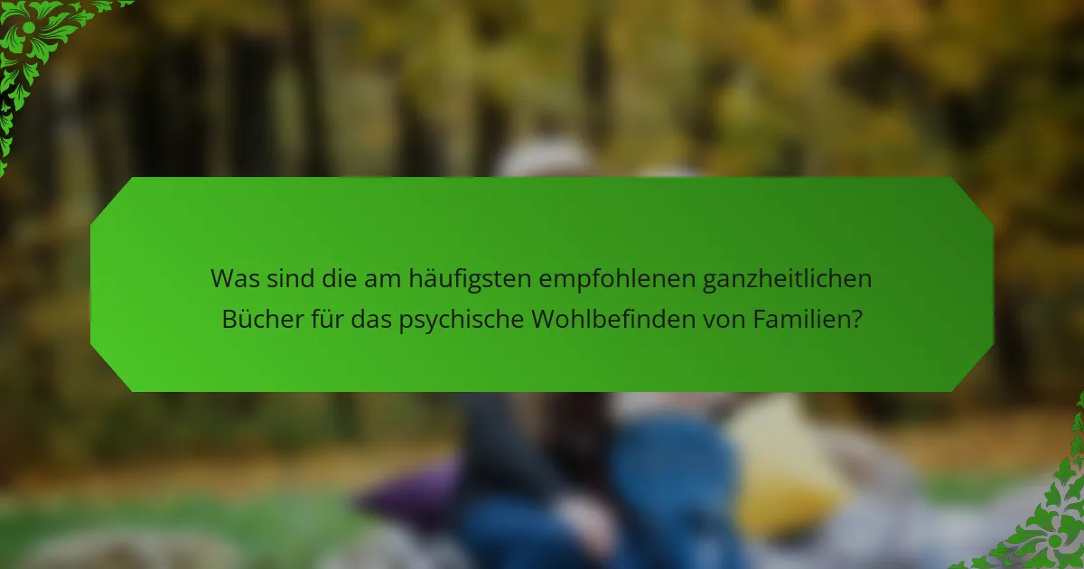 Was sind die am häufigsten empfohlenen ganzheitlichen Bücher für das psychische Wohlbefinden von Familien?