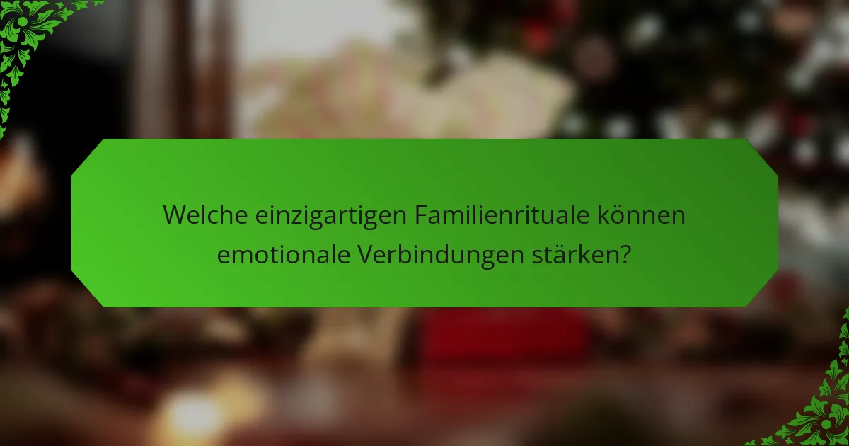Welche einzigartigen Familienrituale können emotionale Verbindungen stärken?