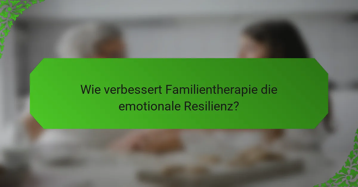 Wie verbessert Familientherapie die emotionale Resilienz?